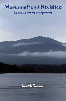 Murunna Point Revisited: Essays, stories, poems by McFarlane, Ian