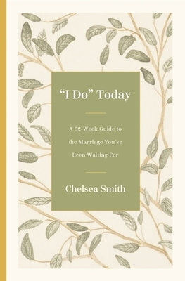 'I Do' Today: A 52-Week Guide to the Marriage You've Been Waiting for by Smith, Chelsea