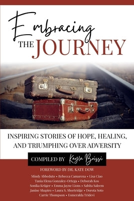 Embracing the Journey: Inspiring Stories of Hope, Healing, and Triumphing Over Adversity by Dow, Kate