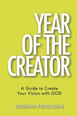 Year of the Creator: A Guide to Create Your Vision with GOD. by Ferguson, Denisha