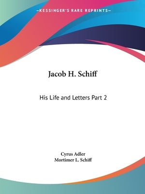 Jacob H. Schiff: His Life and Letters Part 2 by Adler, Cyrus