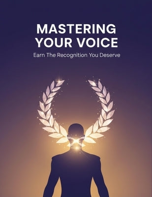 Mastering Your Voice: Earn The Recognition You Deserve by Bundy, Edwin