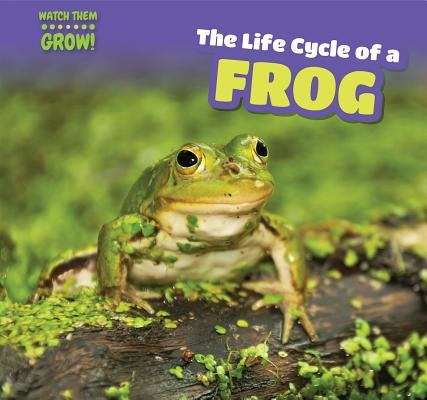 The Life Cycle of a Frog by Hopper, Whitney