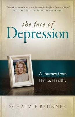 The Face of Depression: A Journey from Hell to Healthy by Brunner, Schatzie