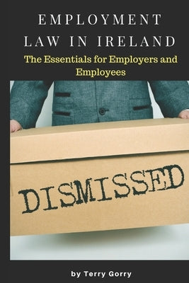 Employment Law In Ireland: The Essentials for Employers, Employees and HR Managers by Gorry, Terry