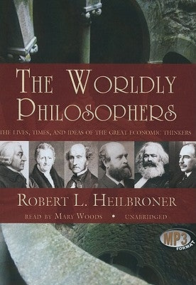 The Worldly Philosophers: The Lives, Times, and Ideas of the Great Economic Thinkers by Heilbroner, Robert L.