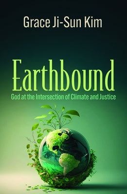 Earthbound: God at the Intersection of Climate and Justice by Kim, Grace Ji-Sun