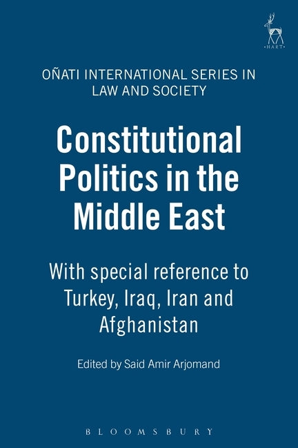 Constitutional Politics in the Middle East: With Special Reference to Turkey, Iraq, Iran and Afghanistan by Arjomand, Said Amir