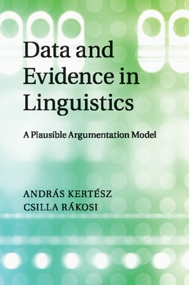 Data and Evidence in Linguistics: A Plausible Argumentation Model by Kertész, András