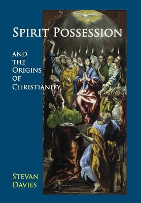 Spirit Possession and the Origins of Christianity by Davies, Stevan L.