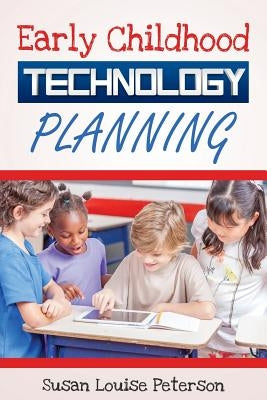 Early Childhood Technology Planning by Peterson, Susan Louise