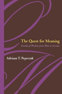 The Quest for Meaning: Friends of Wisdom from Plato to Levinas by Peperzak, Adriaan T.
