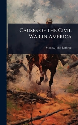 Causes of the Civil War in America by Lothrop, Motley John