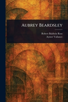 Aubrey Beardsley by Ross, Robert Baldwin