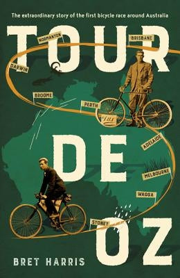 Tour de Oz: The Extraordinary Story of the First Bicycle Race Around Australia by Harris, Bret