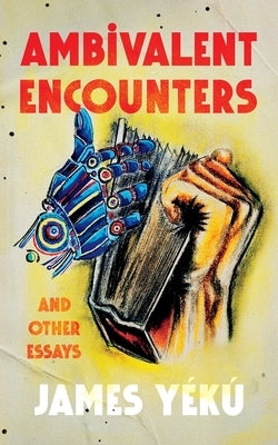 Ambivalent Encounters and other essays by Yékú, James