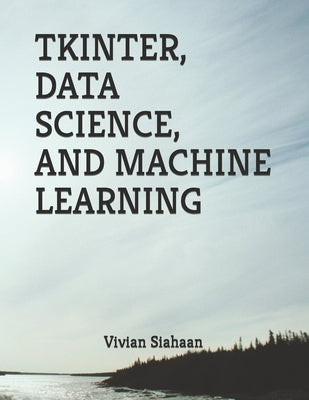 Tkinter, Data Science, and Machine Learning by Sianipar, Rismon Hasiholan