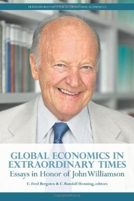 Global Economics in Extraordinary Times: Essays in Honor of John Williamson by Bergsten, C. Fred