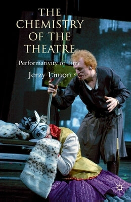 The Chemistry of the Theatre: Performativity of Time by Limon, Jerzy