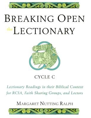 Breaking Open the Lectionary: Lectionary Readings in Their Biblical Context for Rcia, Faith Sharing Groups, and Lectors--Cycle C by Ralph, Margaret Nutting