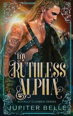 My Ruthless Alpha: A Spicy Space Omegaverse Romance by Belle, Jupiter