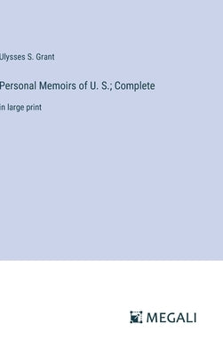 Personal Memoirs of U. S.; Complete: in large print by Grant, Ulysses S.