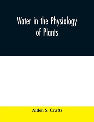 Water in the physiology of plants by S. Crafts, Alden