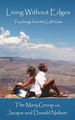 Living Without Edges: Teachings from the Loft View by Nelson, Jacque