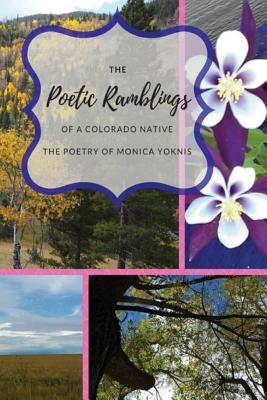 The Poetic Ramblings of a Colorado Native by Yoknis, Monica L.