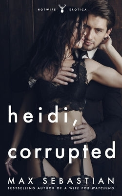Heidi, Corrupted: An ex-wife sharing romance by Sebastian, Max