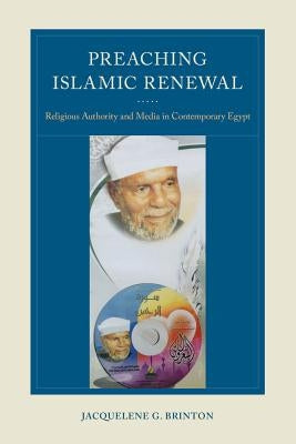 Preaching Islamic Renewal: Religious Authority and Media in Contemporary Egypt by Brinton, Jacquelene G.