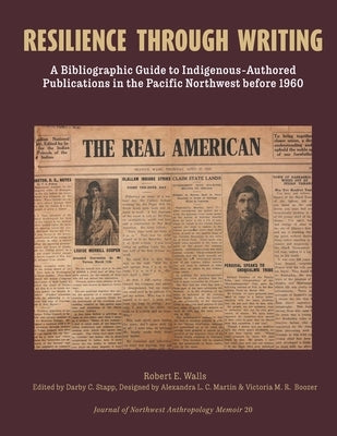 Resilience Through Writing: A Bibliographic Guide to Indigenous-Authored Publications in the Pacific Northwest before 1960 by Stapp, Darby C.