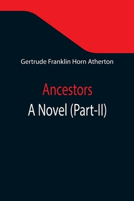 Ancestors: A Novel (Part-II) by Franklin Horn Atherton, Gertrude