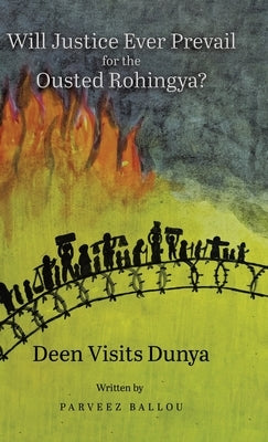 Will Justice Ever Prevail for the Ousted Rohingya?: Deen Visits Dunya by Ballou, Parveez