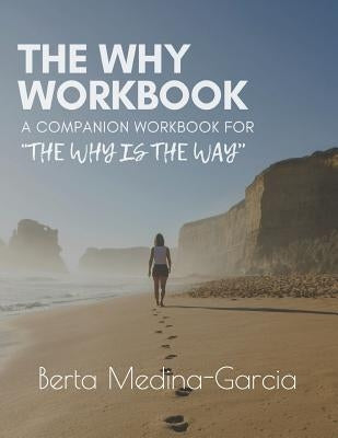 The Why Workbook: A Companion Workbook for the Why Is the Way by Medina-Garcia, Berta