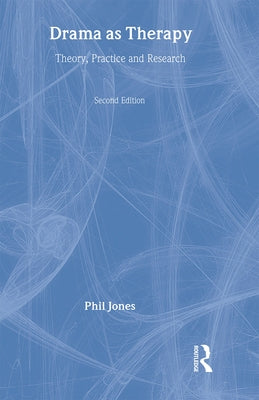 Drama as Therapy Volume 1: Theory, Practice and Research by Jones, Phil