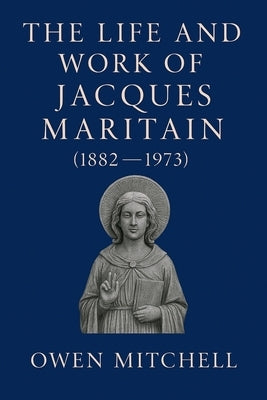The Life and Work of Jacques Maritain (1882-1973) by Mitchell, Owen