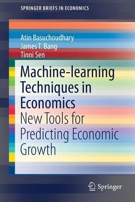 Machine-Learning Techniques in Economics: New Tools for Predicting Economic Growth by Basuchoudhary, Atin