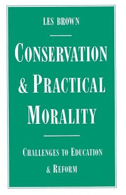 Conservation and Practical Morality: Challenges to Education and Reform by Brown, Les