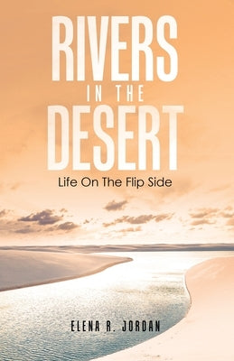 Rivers In The Desert: Life On The Flip Side by Jordan, Elena R.