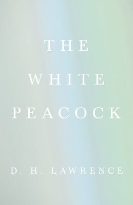 The White Peacock by Lawrence, D. H.