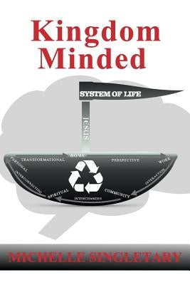 Kingdom Minded: System of Life by Singletary, Michelle