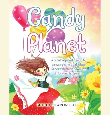 Candy Planet: A Beautiful Planet Created by a Seven-Year-Old Girl, Where Fairies with Magic Power Live in Love and Happiness. by Liu, Shirui Sharon