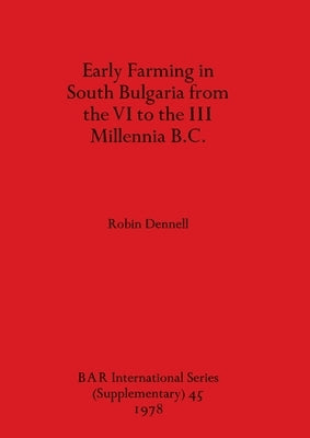 Early Farming in South Bulgaria from the VI to the III Millennia B.C. by Dennell, Robin