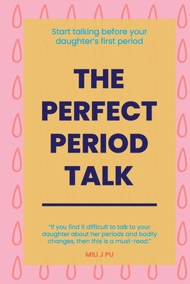The Perfect Period Talk: Start Talking Before Your Daughter's First Period by Pu, Mili J.