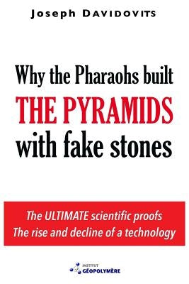 Why the Pharaohs Built the Pyramids with Fake Stones by Davidovits, Joseph