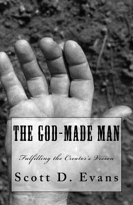 The God-Made Man: Fulfilling the Creator's Vision by Evans, Scott D.