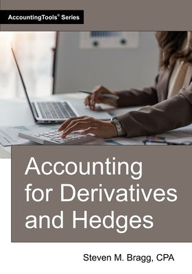 Accounting for Derivatives and Hedges by Bragg, Steven M.