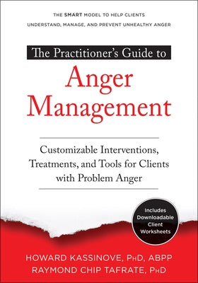 The Practitioner's Guide to Anger Management: Customizable Interventions, Treatments, and Tools for Clients with Problem Anger by Kassinove, Howard