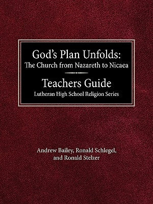 God's Plan Unfolds: The Church from Nazareth to Nicaea Teachers Guide Lutheran High School Religion Series by Bailey, Andrew